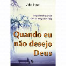 Quando Eu Nao Desejo Deus - O Que Fazer Quando Nao Nos Alegramos Nele