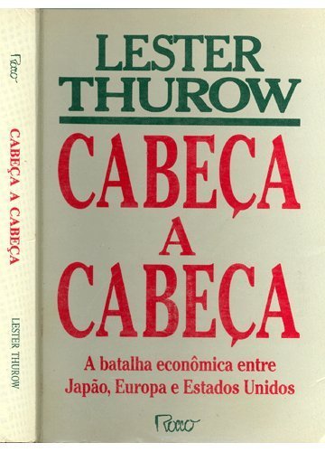 Cabeca A Cabeca - A Batalha Economica Entre Japao, Europa E Estados Unidos