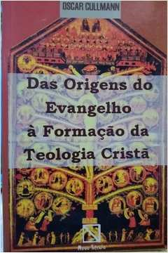 Das Origens Do Evangelho A Formacao Da Teologia Crista