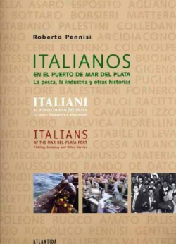 Italianos En El Puerto De Mar Del Plata - La Pesca, La Industria Y Otras Historias / Italiani Al Porto Di Mar Del Plata - La Pesca, L'industria E Altre Storie / Italians At The Mar Del Plata Port - Fishing, Industry And Other Stories