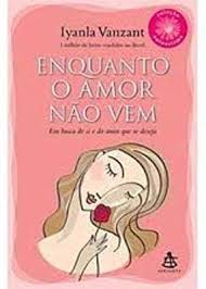 Enquanto O Amor Nao Vem - Em Busca De Si E Do Amor Que Se Deseja