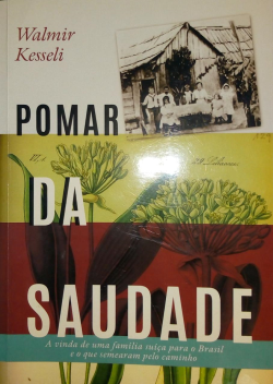 Pomar Da Saudade: A Vinda De Uma Familia Suica Para O Brasil E O Que Semearam Pelo Caminho