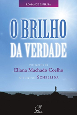 O Brilho Da Verdade - Pelo Espirito Schellida