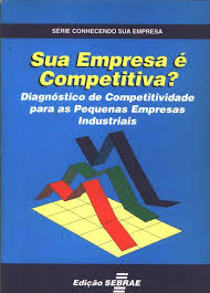 Sua Empresa E Competitiva? - Diagnostico De Competitividade Para As Pequenas Empresas Industriais