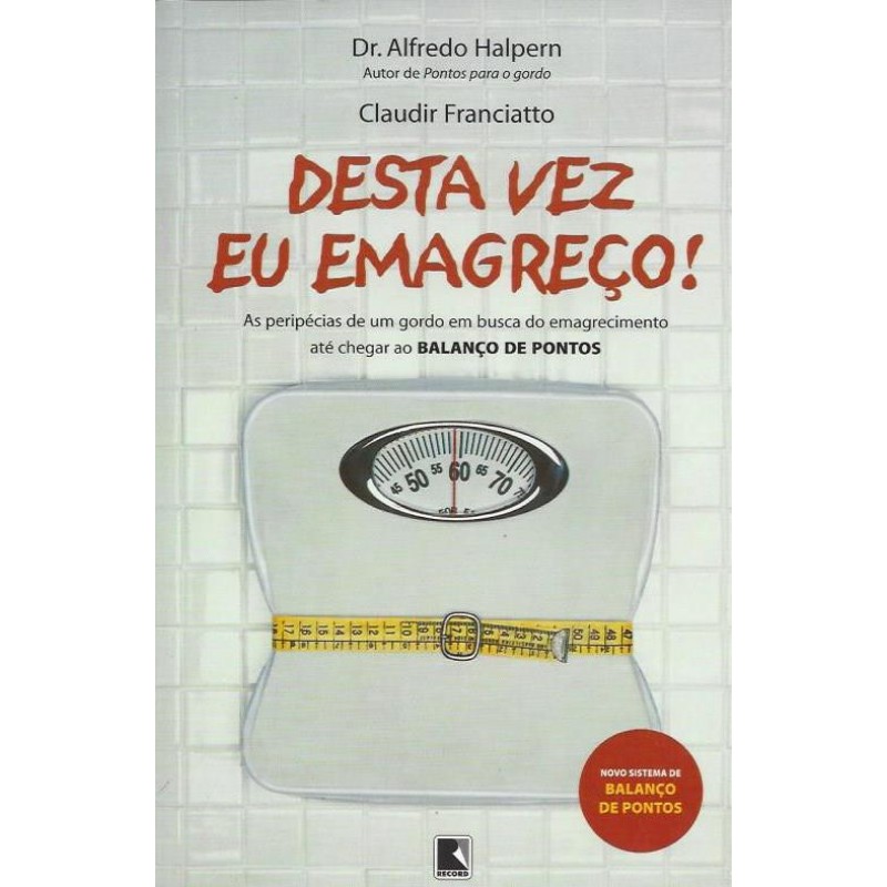 Desta Vez Eu Emagreco! - As Peripecias De Um Gordo Em Busca Do Emagrecimento Ate Chegar Ao Balanco De Pontos