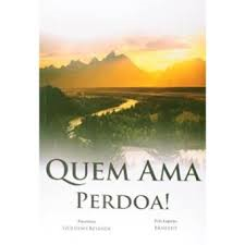 Quem Ama Perdoa - Pelo Espirito Ernesto