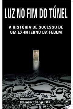 Luz No Fim Do Tunel - A Historia De Sucesso De Um Ex-interno Da Febem