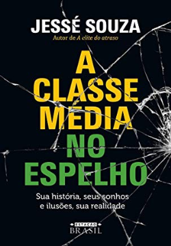 A Classe Media No Espelho - Sua Historia Seus Sonhos E Ilusoes Sua Realidade