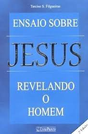 Ensaio Sobre Jesus -  Revelando O Homem