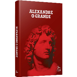 Alexandre O Grande - A Construção de um Mito de Longa Duração