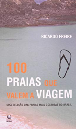 100 Praias Que Valem A Viagem - Uma Selecao Das Praias Mais Gostosas Do Brasil