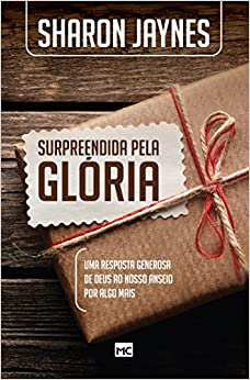 Surpreendida Pela Gloria - Uma Resposta Generosa De Deus Ao Nosso Anseio Por Algo Mais