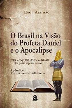 O Brasil Na Visao Do Profeta Daniel E O Apocalipse - Previsao Dos Imperios Futuros Eua Ex-urss E China - Apendice Textos Sacros Polemicos (f-944 / 5)