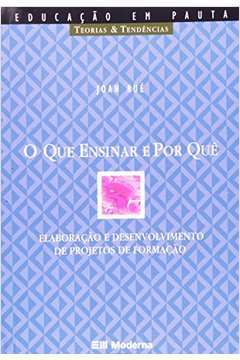O Que Ensinar E Por Que - Elaboracao E Desenvolvimento De Projetos De Formacao