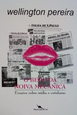 O Beijo Da Noiva Mecanica - Ensaios Sobre Midia E Cotidiano