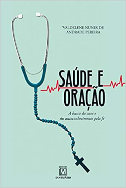 Saude E Oracao - A Busca Da Cura E Do Autoconhecimento Pela Fe