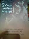 Amor Em Tres Tempos, O - Poemas Sobre Desejo Paquera Paixao Separacao E Perda