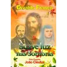 Suave Luz Nas Sombras - Pelo Espirito Joao Cleofas