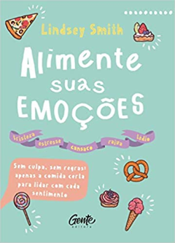 Alimente Bem Suas Emocoes - Sem Culpa Sem Regras Apenas A Comida Certa Para Lidar Com Cada Sentimento