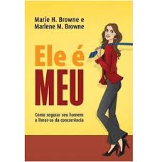 Ele E Meu - Como Segurar Seu Homem E Livrar-se Da Concorrencia