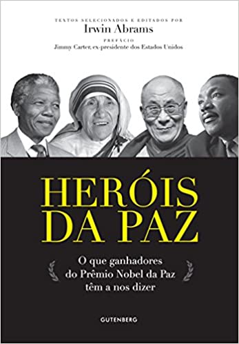 Heróis Da Paz - O Que Ganhadores Do Premio Nobel Da Paz Tem A Nos Dizer