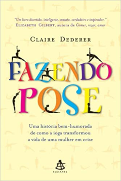 Fazendo Pose - Uma Historia Bem-humorada De Como A Ioga Transformou A Vida De Uma Mulher Em Crise