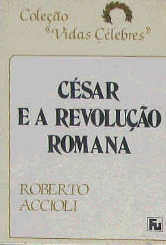 Cesar E A Revolucao Romana -  Colecao Vidas Celebres