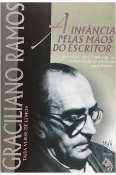 Graciliano Ramos - Infancia Pelas Maos Do Escritor - Um Ensaio Sobre A Formacao Da Subjetividade Na Psicologia Socio-historica