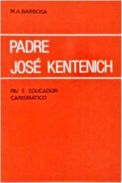 Padre Jose Kentenich - Pai E Educador Carismatico