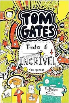 Tom Gates - Tudo E Incrivel Ou Quase