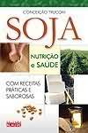 Soja - Nutricao E Saude - Com Receitas Praticas E Saborosas