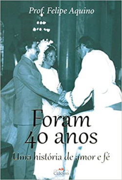 Foram 40 Anos - Uma Historia De Amor E Fe