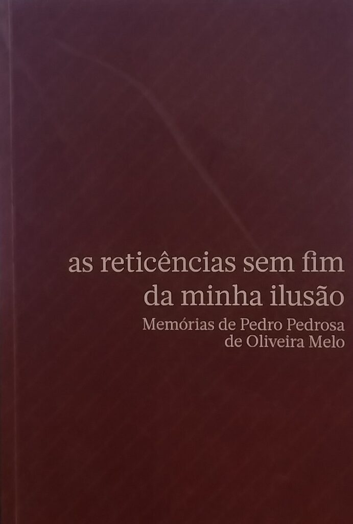 As Reticências sem Fim da Minha Ilusão - Memórias de Pedro Pedrosa de Oliveira Melo