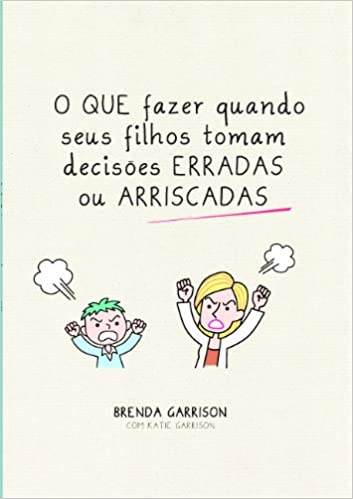 Que Fazer Quando Seus Filhos Tomam Decisões Erradas Ou Arriscadas