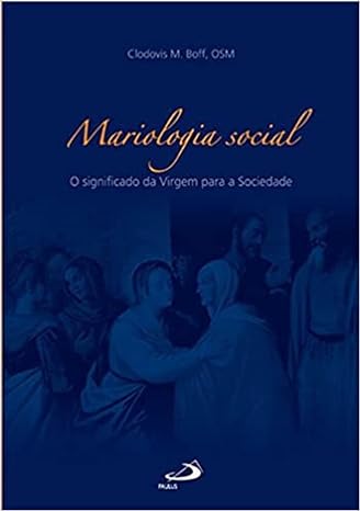 Mariologia Social - O Significado da Virgem Para a Sociedade
