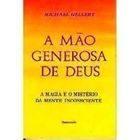 A Mao Generosa De Deus - A Magia E O Misterio Da Mente Inconsciente