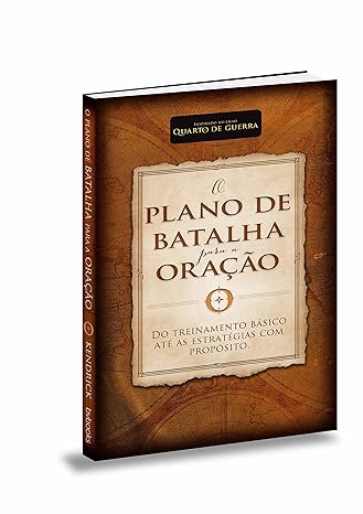 O plano de batalha para a oração - Do Treinamento Básico até as Estratégias com Propósito