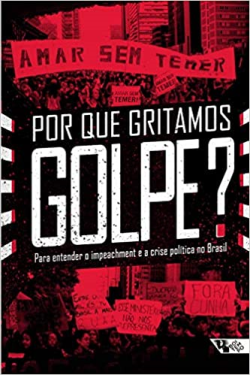 Por Que Gritamos Golpe - Para Entender O Impeachment E A Crise Politica No Brasil