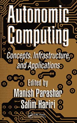 Autonomic Computing - Concepts Infrastructure And Applications