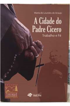 A Cidade Do Padre Cicero - Trabalho E Fe