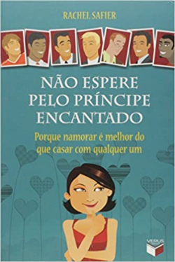 Nao Espere Pelo Principe Encantado - Porque Namorar E Melhor Do Que Casar Com Qualquer Um
