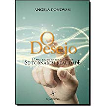 O Desejo - Como Fazer Os Seus Sonhos Se Tornarem Realidade