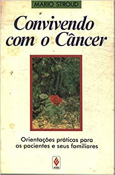 Convivendo Com O Cancer - Orientacoes Praticas Para Os Pacientes E Seus Familiares