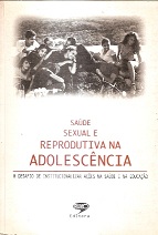 Saude Sexual E Reprodutiva Na Adolescencia - O Desafio De Institucionalizar Acoes Na Saude E Na Educacao
