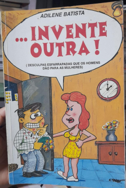 Invente Outra ! Desculpas Esfarrapadas Que Os Homens  Dao Para As Mulheres