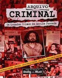 Arquivo Criminal - Os Grandes Crimes Do Seculo Passado