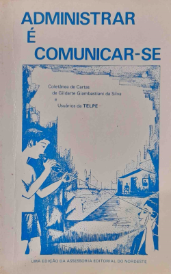 Administrar E Comunicar-se - Coletanea De Cartas De Gildarte Giambastiani Da Silva E Usuarios Da Telpe