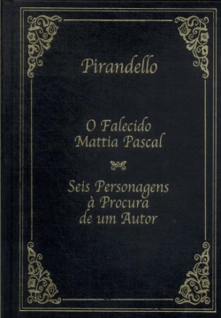 O Falecido Mattia Pascal / Seis Personagens A Procura De Um Autor