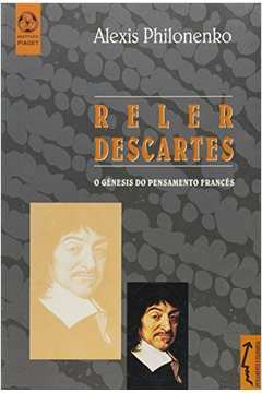 Reler Descartes - O Genesis Do Pensamento Frances