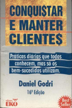 Conquistar E Manter Clientes - Praticas Diarias Que Todos Conhecem, Mas So Os Bem-sucedidos Utilizam